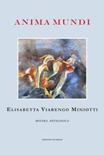 Anima mundi. Elisabetta Viarengo Miniotti. Mostra antologica