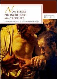 Non essere più incredulo ma credente. Sussidio per i gruppi di ascolto della parola di Dio - copertina