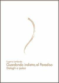 Guardando indietro, al paradiso. Dialoghi e ipotesi - Eugenio Lombardo - copertina