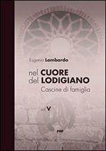 Nel cuore del Lodigiano. Cascine di famiglia. Ediz. illustrata. Vol. 5