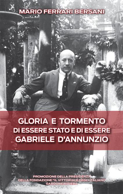 Gloria e tormento di essere stato e di essere Gabriele D'Annunzio - Mario Ferrari Bersani - copertina