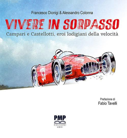 Vivere in sorpasso. Campari e Castellotti, eroi lodigiani della velocità - Francesco Dionigi - copertina