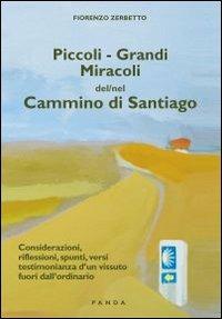 Piccoli. Grandi miracoli del-nel cammino di Santiago. Considerazioni, riflessioni, spunti, versi testimonianza di un vissuto fuori dall'ordinario - Fiorenzo Zerbetto - copertina