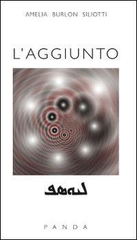 L'aggiunto. Ediz. multilingue - Amelia Burlon Siliotti - copertina
