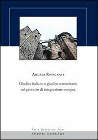 Giudice italiano e giudice comunitario nel processo di integrazione europea - Andrea Rovagnati - copertina