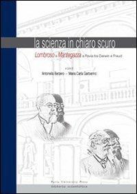 La scienza in chiaro scuro. Lombroso e Mantegazza a Pavia tra Darwin eFreud - copertina