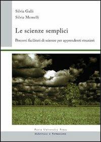 Le scienze semplici. Percorsi facilitati di scienze per apprendenti stranieri - Silvia Galli,Silvia Memelli - copertina