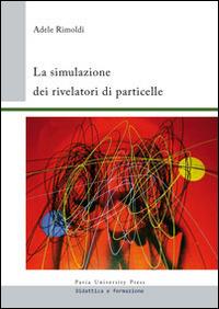 La simulazione dei rivelatori di particelle - Adele Rimoldi - copertina