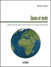 Siamo al verde. Dalla crisi energetica alla sfida per le energie rinnovabili - Claudio Franzoni - copertina