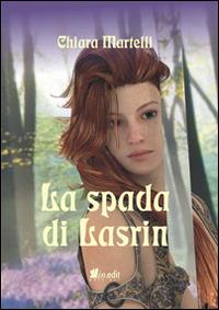 La spada di Lasrin. La trilogia dei due mondi. Vol. 1 - Chiara Martelli - copertina