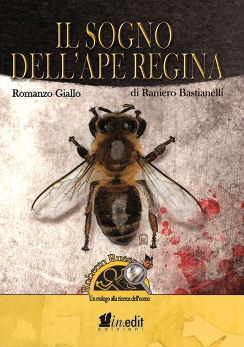 Il sogno dell'ape regina. Roberto Russo, un etologo alla ricerca dell'uomo - Raniero Bastianelli - copertina