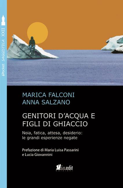 Genitori d'acqua e figli di ghiaccio. Noia, fatica, attesa, desiderio: le grandi esperienze negate - Marica Falconi,Anna Salzano - copertina