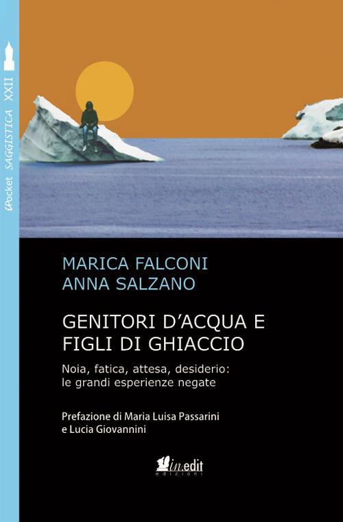 Genitori d'acqua e figli di ghiaccio. Noia, fatica, attesa, desiderio: le grandi esperienze negate - Marica Falconi,Anna Salzano - copertina