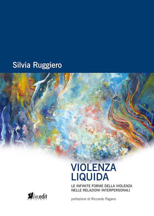 Violenza liquida. Le infinite forme della violenza nelle relazioni interpersonali - Silvia Ruggiero - copertina