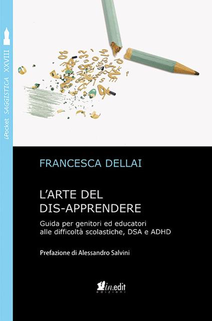 L'arte del dis-apprendere. Guida per genitori ed educatori alle difficoltà scolastiche, DSA e ADHD - Francesca Dellai - copertina