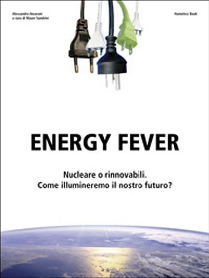 Energy fever. Nucleare o rinnovabili, come illumineremo il nostro futuro? - Alessandro Ancarani,Mauro Sandrini - ebook
