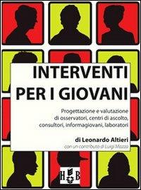 Interventi per i giovani. Progettazione e valutazione di osservatori, centri di ascolto, consultori, informagiovani, laboratori - Leonardo Altieri - copertina