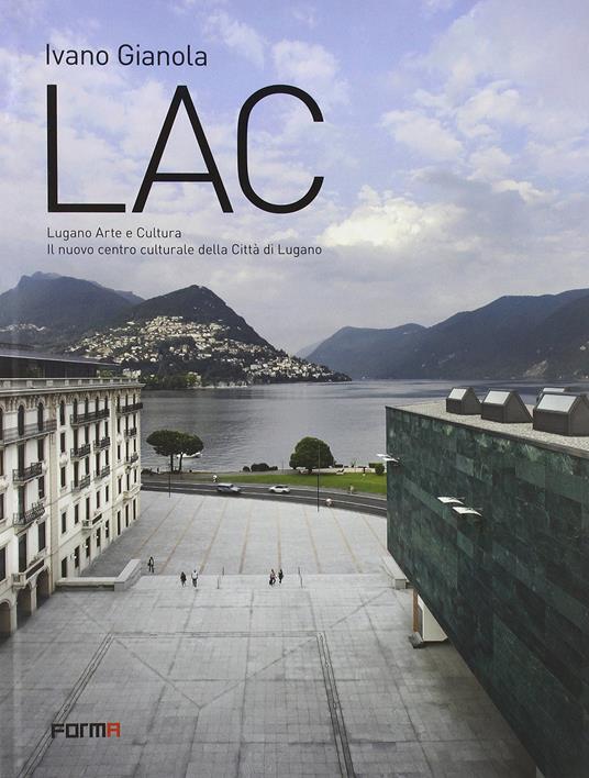 LAC. Lugano Arte e Cultura. Il nuovo centro culturale della città di Lugano. Ediz. a colori - Ivano Gianola - copertina