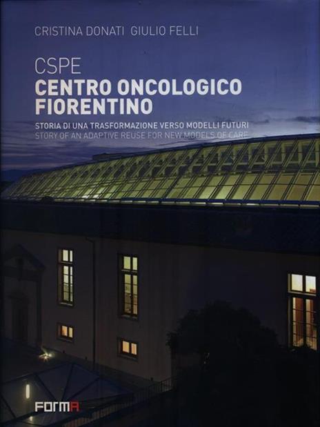 CSPE. Centro oncologico fiorentino. Storia di una trasformazione verso modelli futuri. Ediz. italiana e inglese - Cristina Donati,Giulio Felli - 3