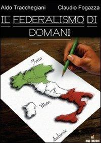 Il federalismo di domani - Aldo Tracchegiani,Claudio Fogazza - copertina
