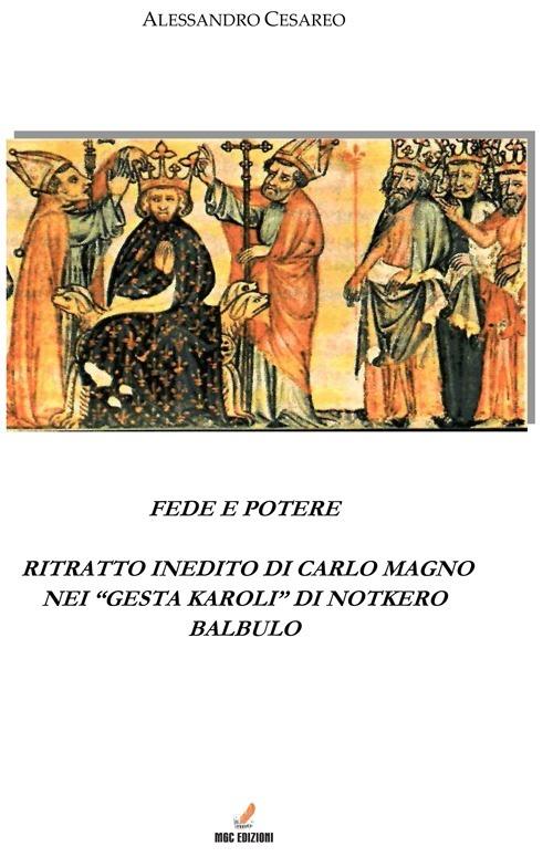 Fede e potere. Ritratto inedito di Carlo Magno nei «Gesta Karoli» di Notkero Balbulo - Alessandro Cesareo - copertina