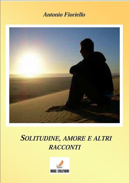 Solitudine e amore... e altri racconti - Antonio Fioriello - copertina