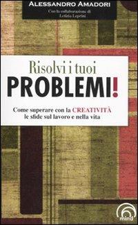 Risolvi i tuoi problemi! Come superare con la creatività le sfide del la vita - Alessandro Amadori,Letizia Leprini - copertina