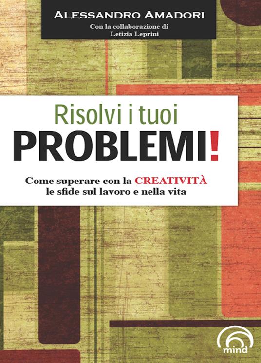 Risolvi i tuoi problemi! Come superare con la creatività le sfide del la vita - Alessandro Amadori,Letizia Leprini - ebook