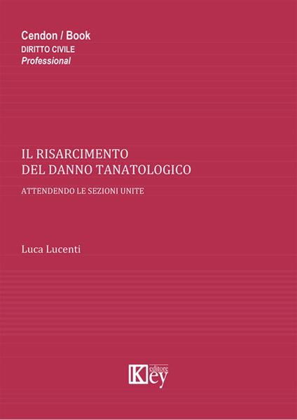 Il risarcimento del danno tanatologico. Attendendo le sezioni unite - Luca Lucenti - copertina