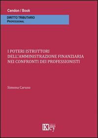 I poteri istruttori dell'amministrazione finanziaria nei confronti dei professionisti - Simona Caruso - copertina
