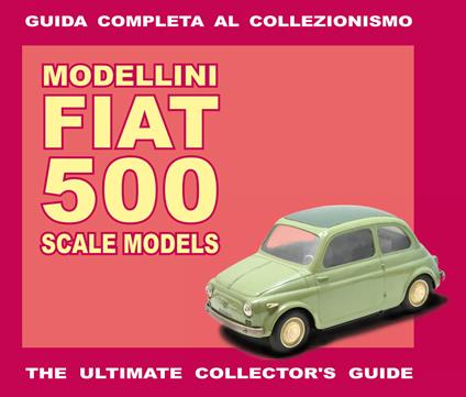 Modellini Fiat 500. Guida completa al collezionismo. Ediz. italiana e inglese - Alessandro Sannia - copertina