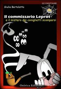 Il commissario Leprot. Il mistero dei coniglietti scomparsi - Giulia Bertolotto - copertina