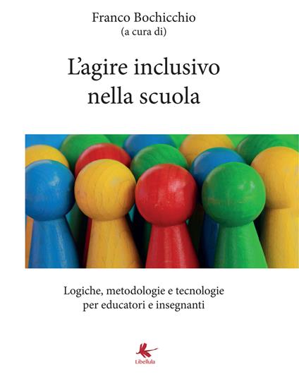 L'agire inclusivo nella scuola. Logiche, metodologie e tecnologie, per educatori e insegnanti - copertina