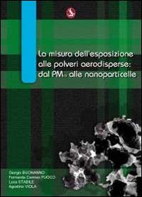 La misura dell'esposizione alle polveri aerodisperse. Dal PM10 alle nanoparticelle - Giorgio Buonanno,Fernanda Carmen Fuoco,Luca Stabile - copertina