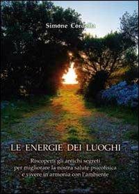 Le energie dei luoghi. Riscoperti gli antichi segreti per migliorare la nostra salute psicofisica e vivere in armonia con l'ambiente - Simone Cordella - copertina