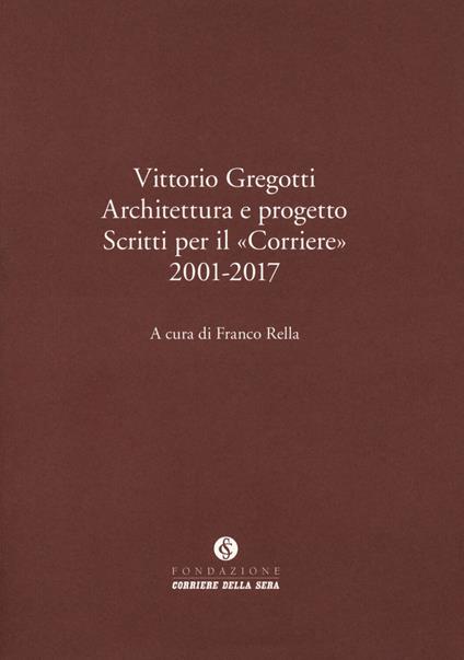 Vittorio Gregotti. Architettura e progetto. Scritti per il «Corriere» 2001-2017 - copertina