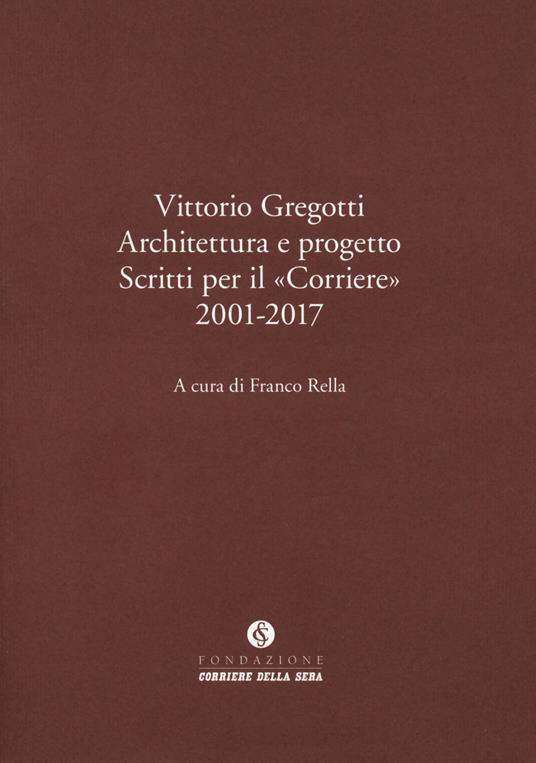 Vittorio Gregotti. Architettura e progetto. Scritti per il «Corriere» 2001-2017 - copertina