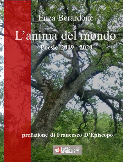L'anima del mondo. Poesie 2019-2020. Ediz. integrale - Enza Berardone - copertina