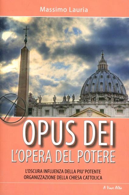 Opus Dei. L'opera del potere. L'oscura influenza della più potente organizzazione della Chiesa cattolica - Massimo Lauria - copertina