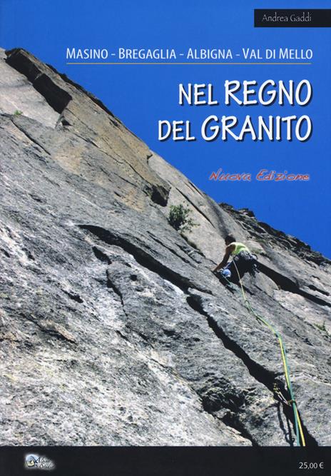 Nel regno del granito. Masino, Bregaglia, Albigna, Val di Mello - Andrea Gaddi - copertina