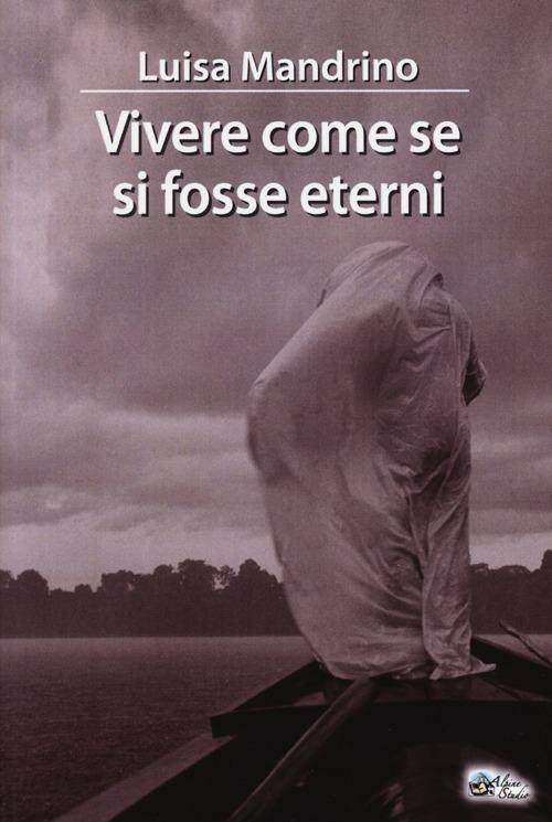 Vivere come se si fosse eterni - Luisa Mandrino - copertina