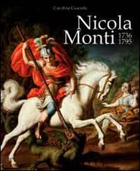 Nicola Monti 1736-1795. Ediz. illustrata - Carolina Ciociola - copertina
