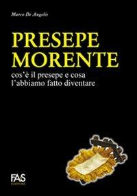 Presepe morente. Cos'è il presepe e cosa l'abbiamo fatto diventare - Marco De Angelis - copertina