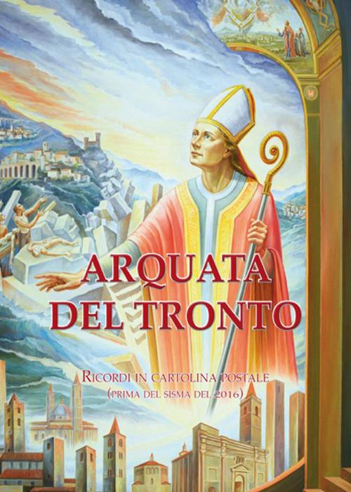 Arquata del Tronto. Ricordi in cartolina postale (prima del sisma 2016) - Angelo Ciancotti - copertina