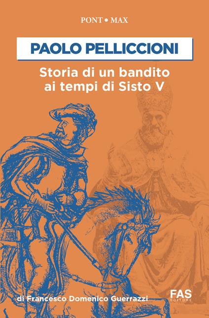 Paolo Pelliccioni. Storia di un bandito ai tempi di Sisto V - Francesco Domenico Guerzzi - copertina