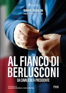 Al fianco di Berlusconi. Da Cavaliere a Presidente