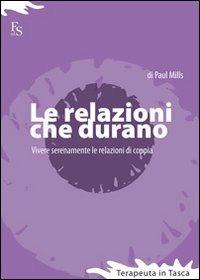 Le relazioni che durano. Vivere serenamente le relazioni di coppia - Paul Mills - copertina