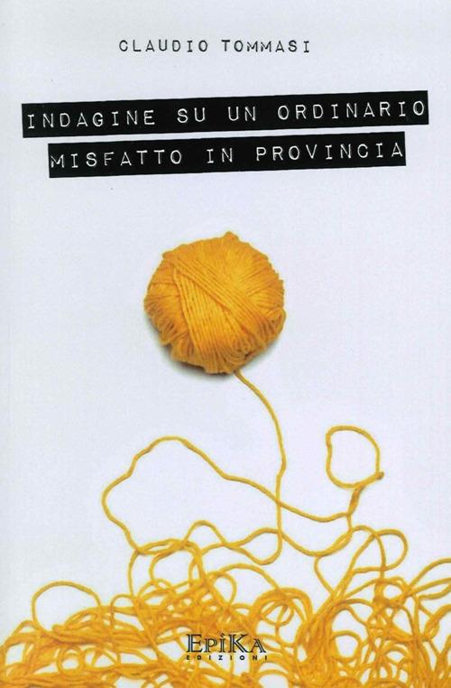Indagine su un ordinario misfatto in provincia - Claudio Tommasi - copertina