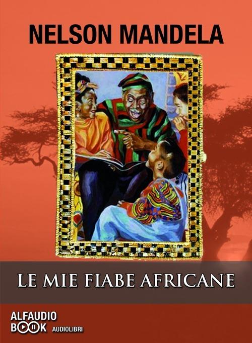 Le mie fiabe africane. Audiolibro. CD Audio formato MP3 - Nelson Mandela - copertina