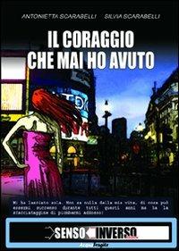 Il coraggio che mai ho avuto - Antonietta Scarabelli,Silvia Scarabelli - copertina